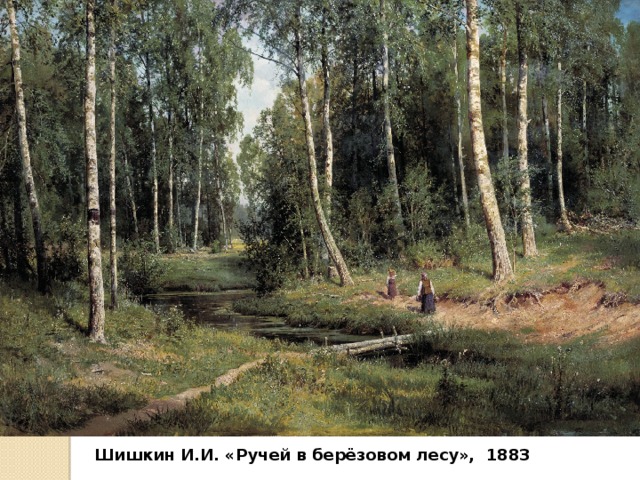 Шишкин И.И. «Ручей в берёзовом лесу», 1883 