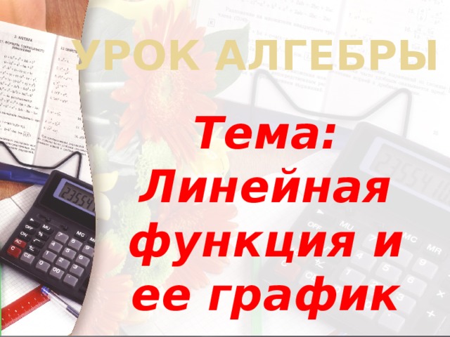 Урок алгебры Тема: Линейная функция и ее график 