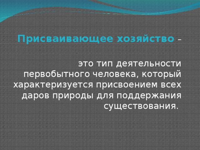 Присваивающее хозяйство – это тип деятельности первобытного человека, который характеризуется присвоением всех даров природы для поддержания существования. 