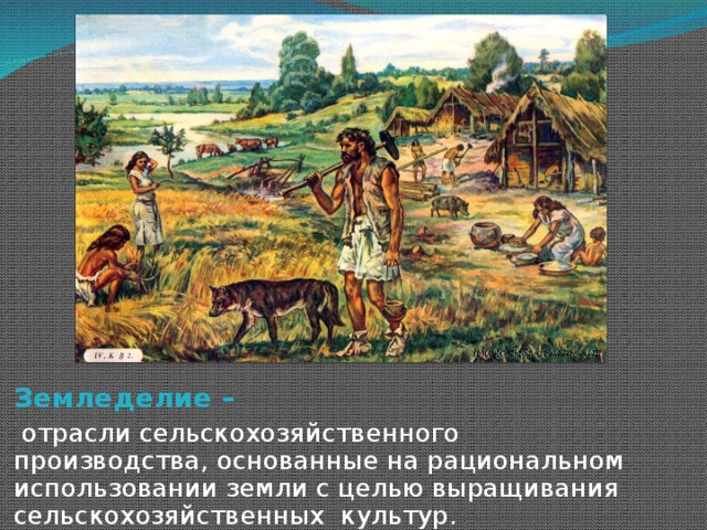 Земледелие –  отрасли сельскохозяйственного  производства, основанные на рациональном использовании земли с целью выращивания сельскохозяйственных культур. 