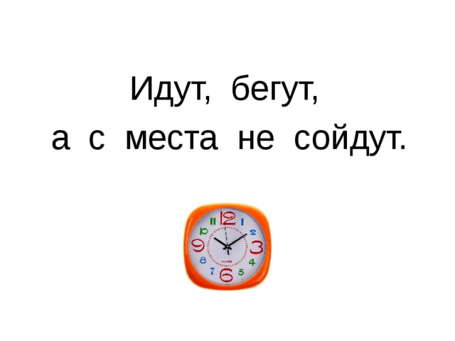 Идешь идти бежать. Идут не сойдут с места. Загадка идут идут а с места не сойдут. Идут бегут а с места не сойдут ответ. Идут не идут с сойдут а места загадка про часы.