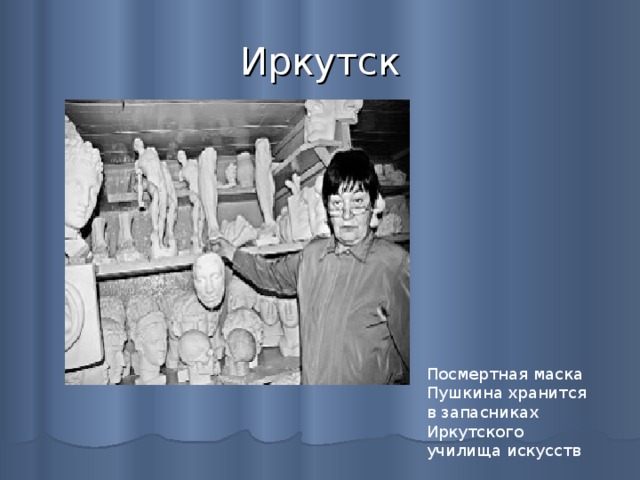 Иркутск Посмертная маска Пушкина хранится в запасниках Иркутского училища искусств 