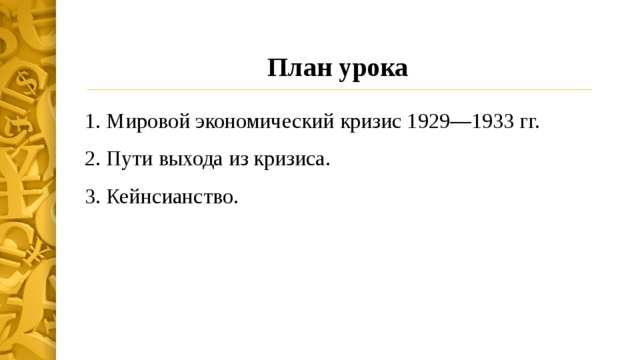 План урока 1. Мировой экономический кризис 1929—1933 гг. 2. Пути выхода из кризиса. 3. Кейнсианство. 