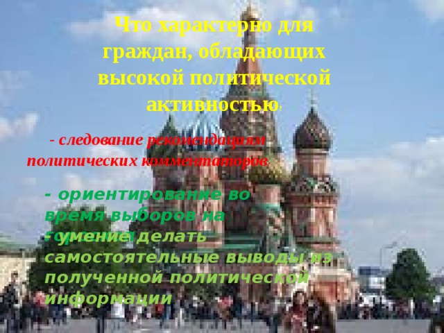 Что характерно для граждан, обладающих высокой политической активностью ?  - следование рекомендациям политических комментаторов ; - ориентирование во время выборов на гороскоп - умение делать самостоятельные выводы из полученной политической информации 