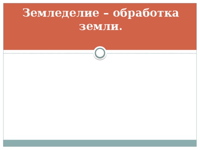 Земледелие – обработка земли. 