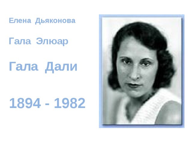 Елена Дьяконова  Гала Элюар  Гала Дали   1894 - 1982 