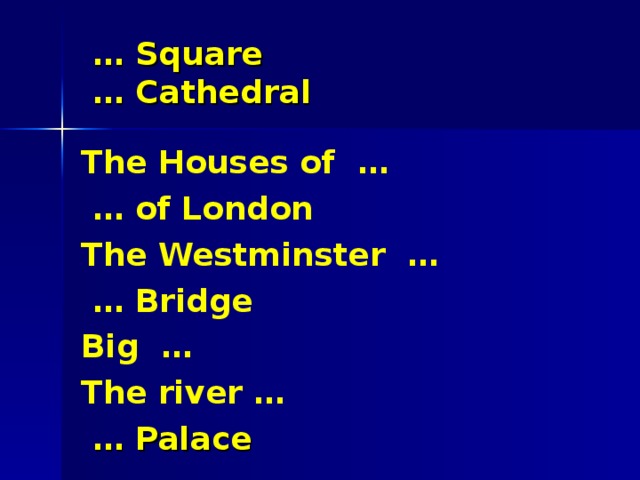 … Square  … Cathedral The Houses of … … of London The Westminster … … Bridge Big … The river … … Palace 