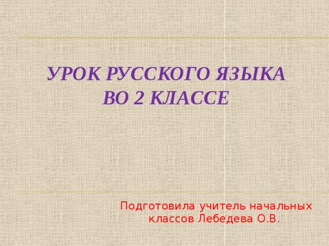 Урок русского языка  во 2 классе   Подготовила учитель начальных классов Лебедева О.В. 