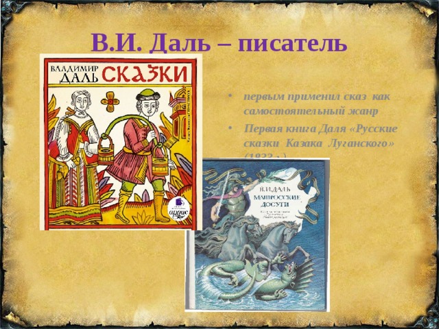 В.И. Даль – писатель первым применил сказ  как самостоятельный жанр Первая книга Даля «Русские сказки  Казака  Луганского»   (1833 г.) 