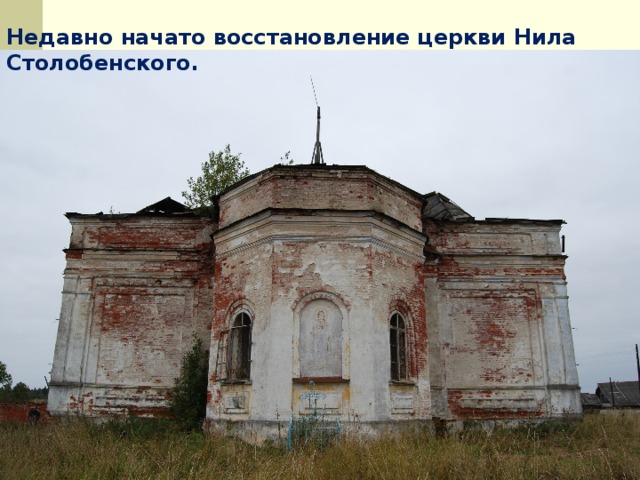 Недавно начато восстановление церкви Нила Столобенского.  
