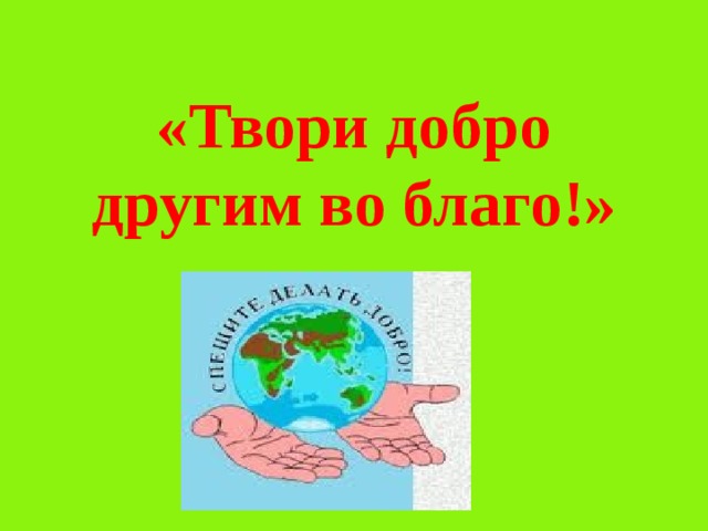 «Твори добро другим во благо!»    