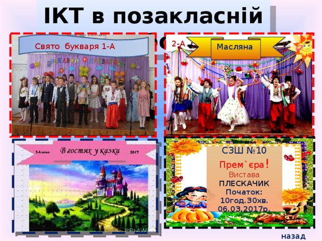 ІКТ в позакласній роботі Масляна  2-А Свято букваря 1-А СЗШ №10 Прем`єра ! Вистава ПЛЕСКАЧИК Початок: 10год.30хв. 06.03.2017р. назад 