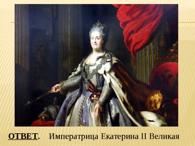 ОТВЕТ . Императрица Екатерина II Великая 