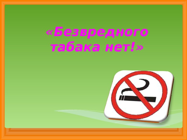  «Безвредного табака нет!» 