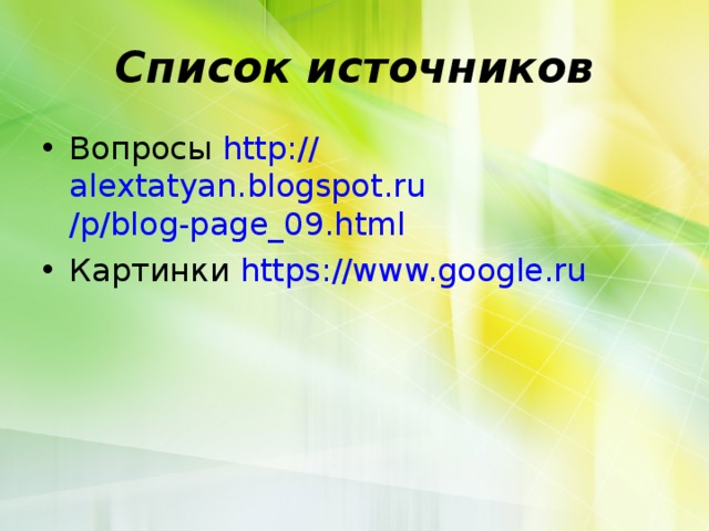 Список источников Вопросы http :// alextatyan.blogspot.ru /p/blog-page_09.html  Картинки https://www.google.ru  