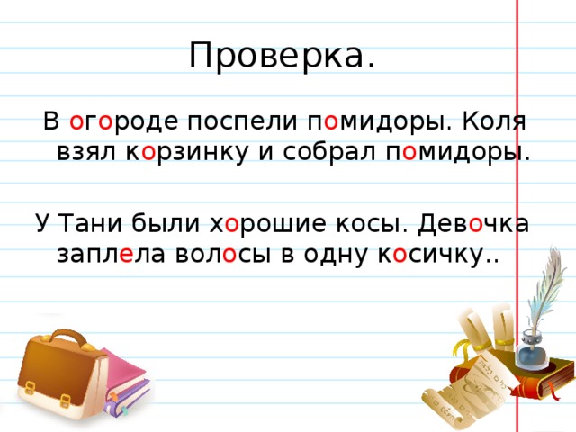 Проверка.  В о г о роде поспели п о мидоры. Коля взял к о рзинку и собрал п о мидоры. У Тани были х о рошие косы. Дев о чка запл е ла вол о сы в одну к о сичку.. 