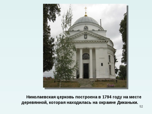  Николаевская церковь построена в 1794 году на месте деревянной, которая находилась на окраине Диканьки.  