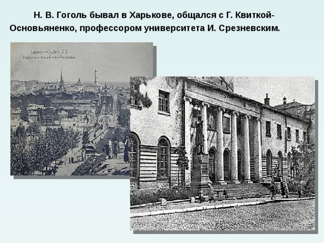  Н. В. Гоголь бывал в Харькове, общался с Г. Квиткой- Основьяненко, профессором университета И. Срезневским.  