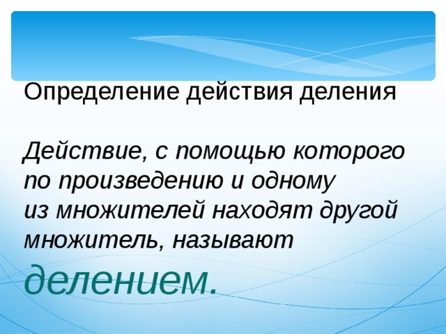 Разделенное действие. Определение действия деления. Действие это определение. Определение действия деления в математике. Действие с помощью которого по произведению и одному из множителей.