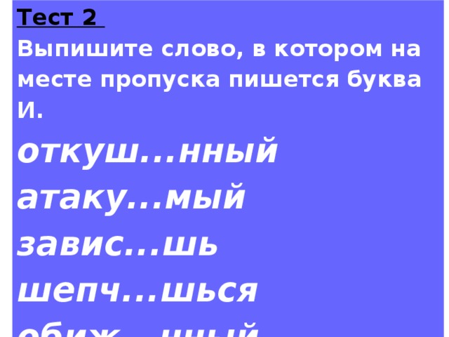 Тест 2 Выпишите слово, в котором на месте пропуска пишется буква И. откуш...нный атаку...мый завис...шь шепч...шься обиж...нный 