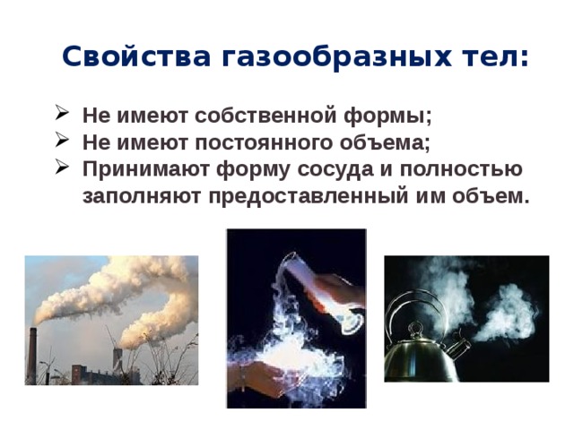 Свойства газообразных тел: Не имеют собственной формы; Не имеют постоянного объема; Принимают форму сосуда и полностью заполняют предоставленный им объем. 