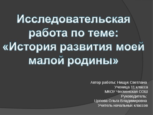 Автор работы: Нищук Светлана Ученица 11 класса МКОУ Чесменская СОШ Руководитель: Цопова Ольга Владимировна Учитель начальных классов 