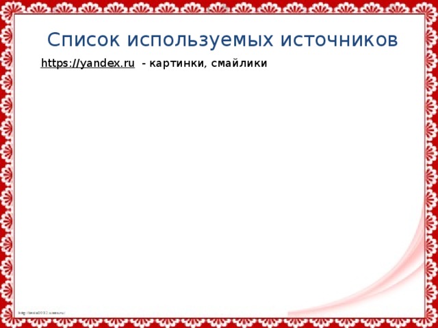Список используемых источников https://yandex.ru  - картинки, смайлики 