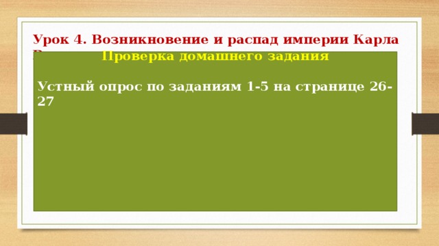 Урок 4. Возникновение и распад империи Карла Великого. Проверка домашнего задания  Устный опрос по заданиям 1-5 на странице 26-27        