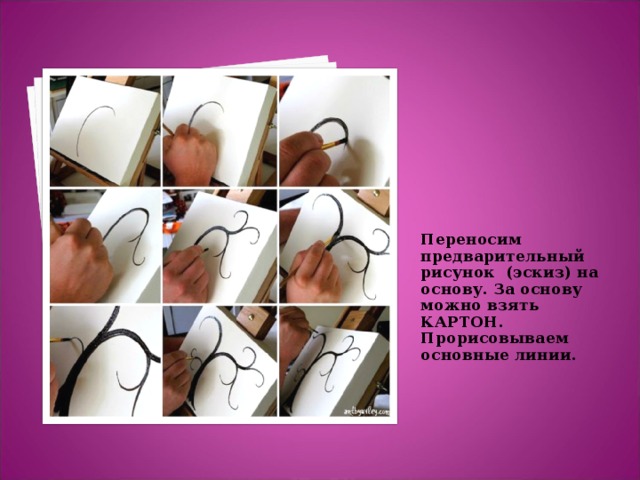 Переносим предварительный рисунок (эскиз) на основу. За основу можно взять КАРТОН. Прорисовываем основные линии. 