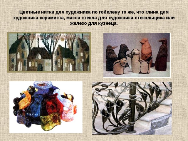 Цветные нитки для художника по гобелену то же, что глина для художника-керамиста, масса стекла для художника-стекольщика или железо для кузнеца. 