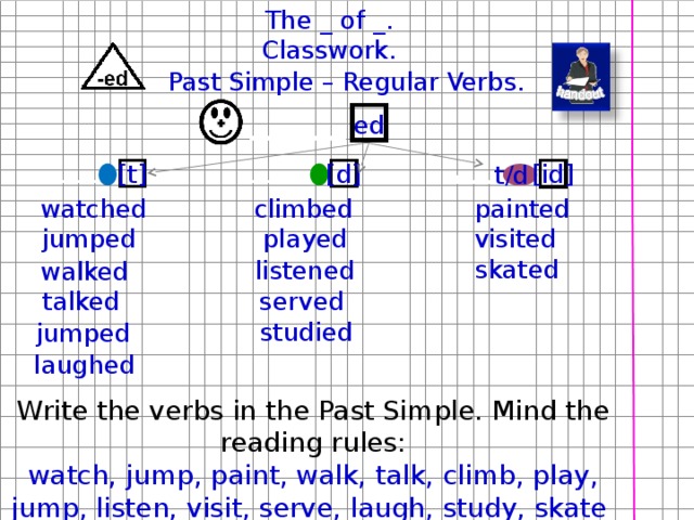 Look listen and match. 1 Watch 2 Jump 3 walk 4 talk 5 Climb 6 Play. D T ID watch 2. Jump 3. walk 4. talk 5. Climb 6. Play. Read and complete watch watched Jump walk talk Climb Play. Read watch and complete.