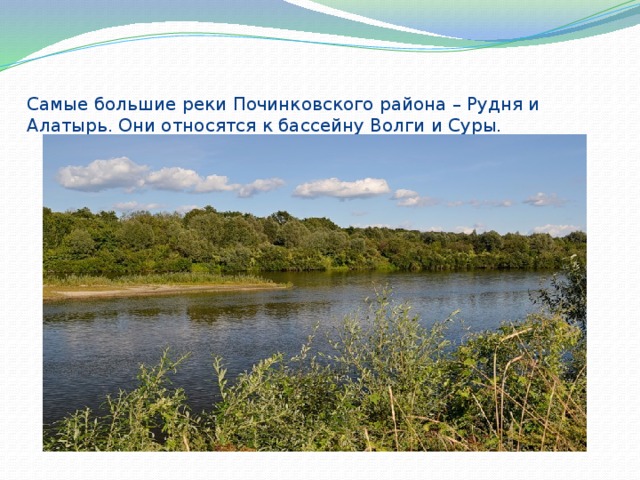 Самые большие реки Починковского района – Рудня и Алатырь. Они относятся к бассейну Волги и Суры. 