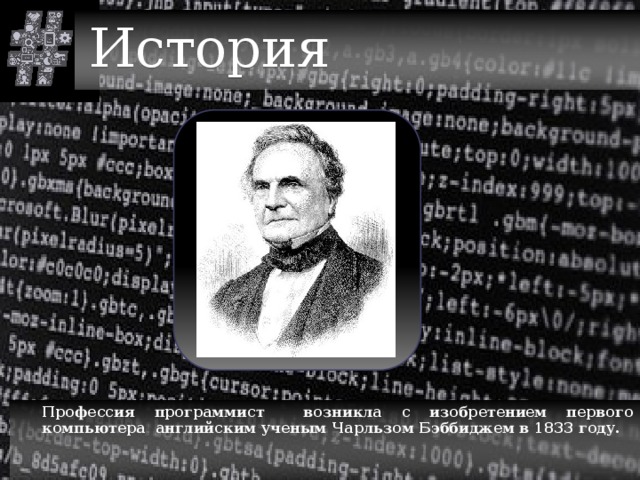 История История  Профессия программист возникла с изобретением первого компьютера английским ученым Чарльзом Бэббиджем в 1833 году. 