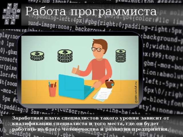 Работа программиста  Заработная плата специалистов такого уровня зависит от квалификации специалиста и того места, где он будет работать на благо человечества и развития предприятия.  