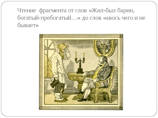 Чтение фрагмента от слов «Жил-был барин, богатый-пребогатый…» до слов «авось чего и не бывает»    