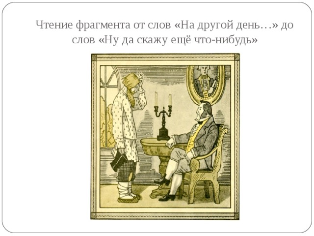 Чтение фрагмента от слов «На другой день…» до слов «Ну да скажу ещё что-нибудь» 