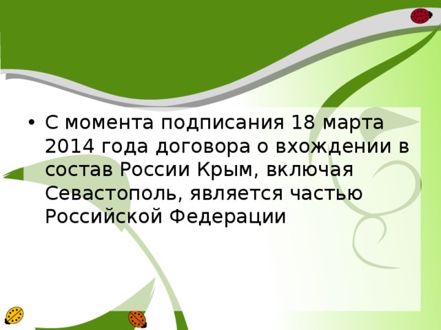 С момента подписания 18 марта 2014 года договора о вхождении в состав России Крым, включая Севастополь, является частью Российской Федерации 