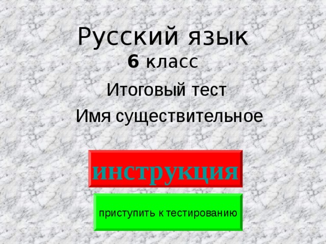 Русский язык  6 класс Итоговый тест  Имя существительное инструкция приступить к тестированию 