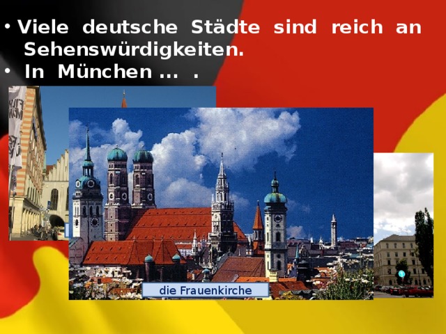 Viele deutsche Städte sind reich an  Sehenswürdigkeiten.  In München ... . Altes Rathaus das Siegestor die Frauenkirche 