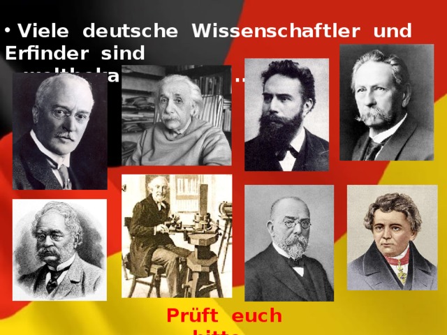  Viele deutsche Wissenschaftler und Erfinder sind  weltbekannt, z. B ... . Prüft euch bitte. 