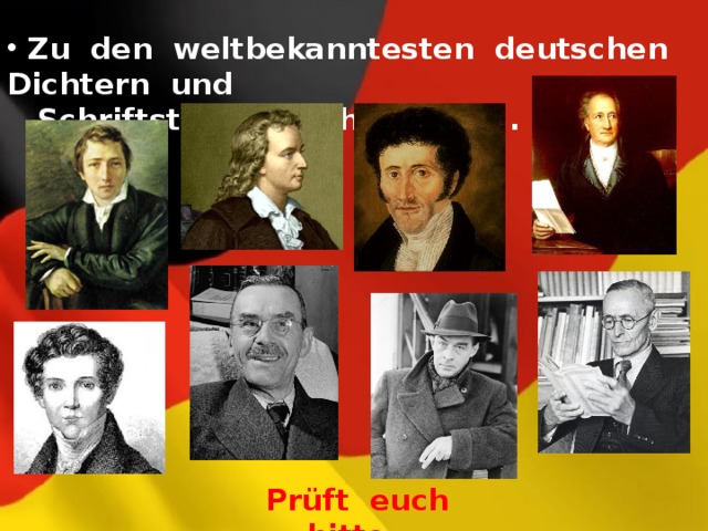  Zu den weltbekanntesten deutschen Dichtern und  Schriftstellern gehören ... . Prüft euch bitte. 