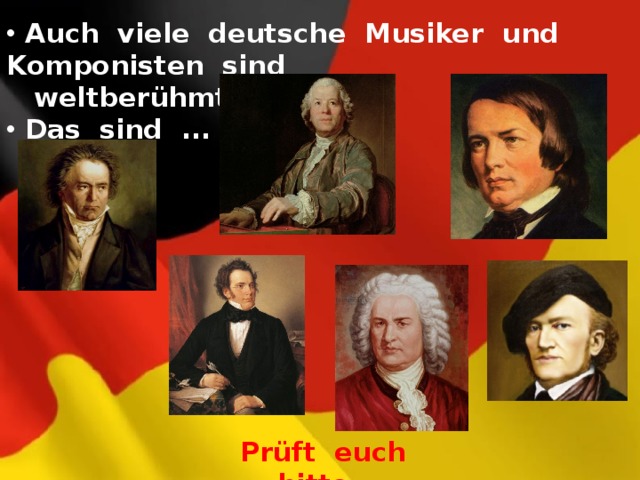  Auch viele deutsche Musiker und Komponisten sind  weltberühmt.  Das sind ... . Prüft euch bitte. 