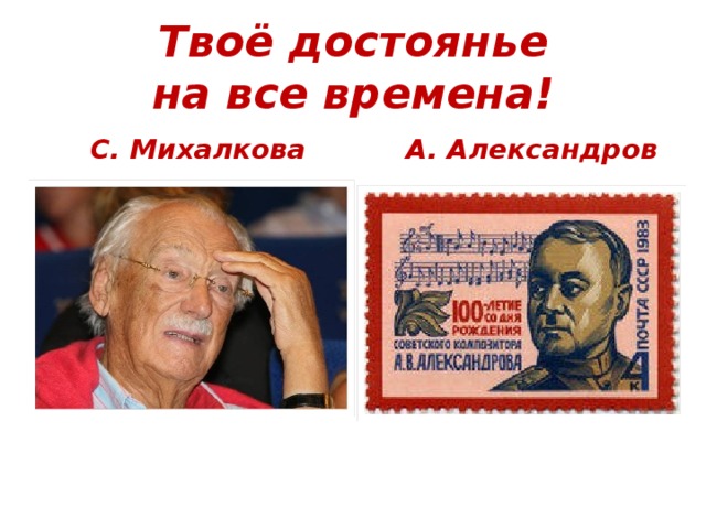 Твоё достоянье на все времена! С. Михалкова А. Александров 