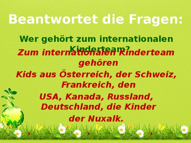 Beantwortet die Fragen: Wer gehört zum internationalen Kinderteam? Zum internationalen Kinderteam gehören Kids aus Österreich, der Schweiz, Frankreich, den USA, Kanada, Russland, Deutschland, die Kinder der Nuxalk. 
