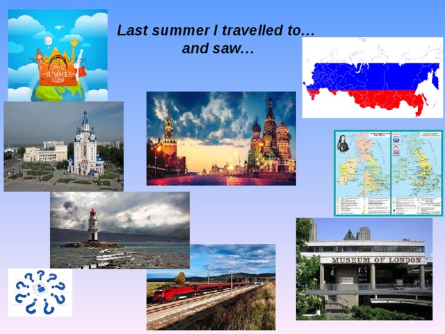 Last summer I travelled to…  and saw… 
