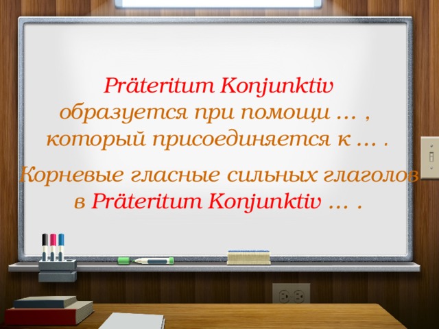 Präteritum Konjunktiv образуется при помощи … , который присоединяется к … . Корневые гласные сильных глаголов в Präteritum Konjunktiv … . 