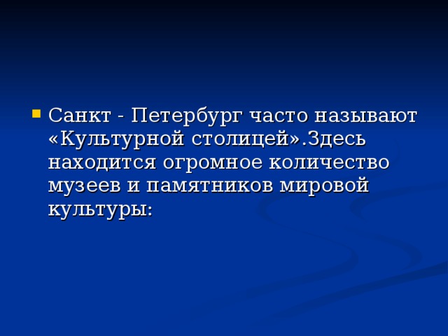 Санкт - Петербург часто называют «Культурной столицей».Здесь находится огромное количество музеев и памятников мировой культуры:  
