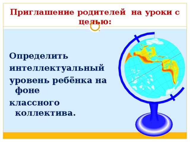 Приглашение родителей на уроки с целью:  Определить интеллектуальный уровень ребёнка на фоне классного коллектива. 