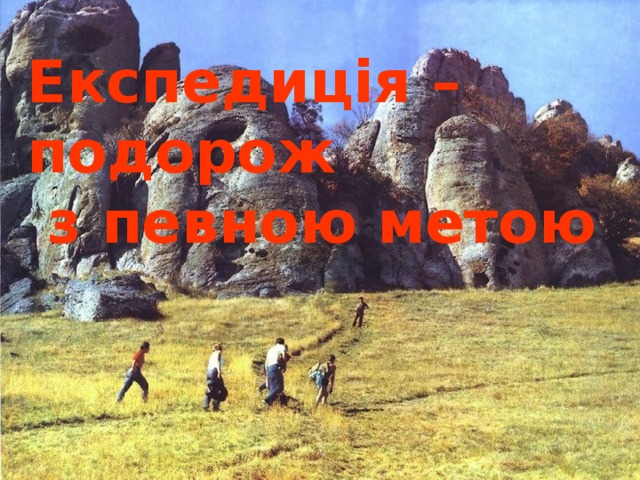   Експедиція – подорож  з певною метою 