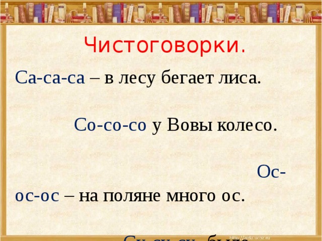Чистоговорки. Са-са-са – в лесу бегает лиса. Со-со-со у Вовы колесо. Ос-ос-ос – на поляне много ос. Су-су-су - было холодно в лесу. Усь-усь-усь – на лугу пасётся гусь. 